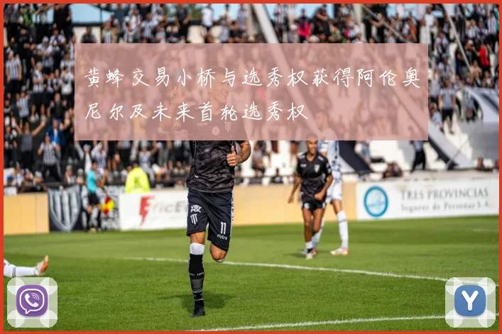 黄蜂交易小桥与选秀权获得阿伦奥尼尔及未来首轮选秀权
